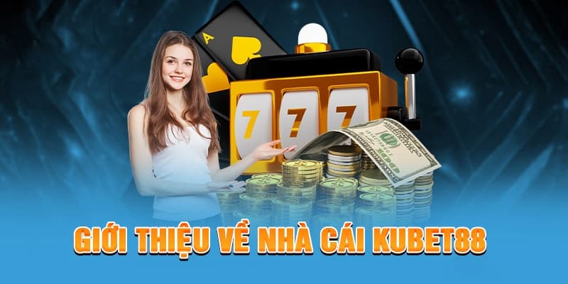 Giới thiệu Kubet88 sân chơi đình đám hàng đầu cho mọi người