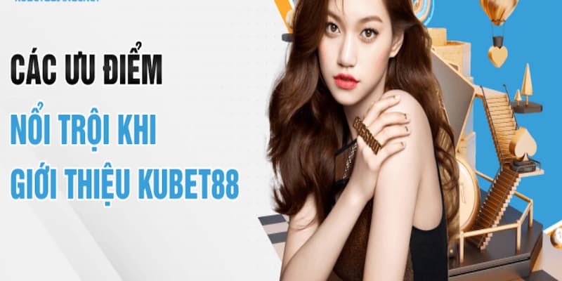 Kubet88 được mọi người đánh giá cao nhờ tích hợp nhiều ưu điểm