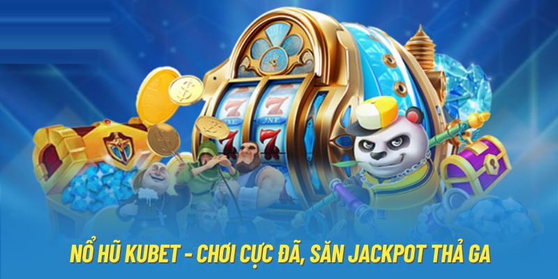 Lý do nên chọn tham gia nổ hũ tại Kubet88 